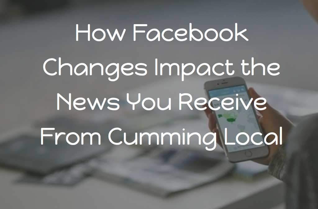 How Facebook Changes Impact the News You Receive From Cumming Local