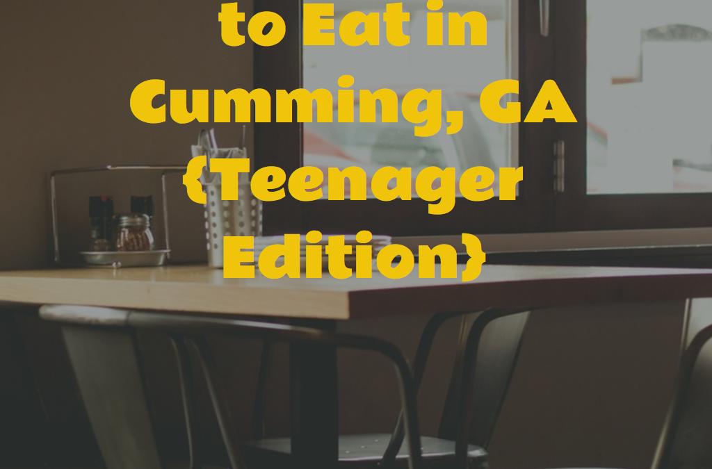Favorites Places to Eat in Cumming {Teenager Edition}