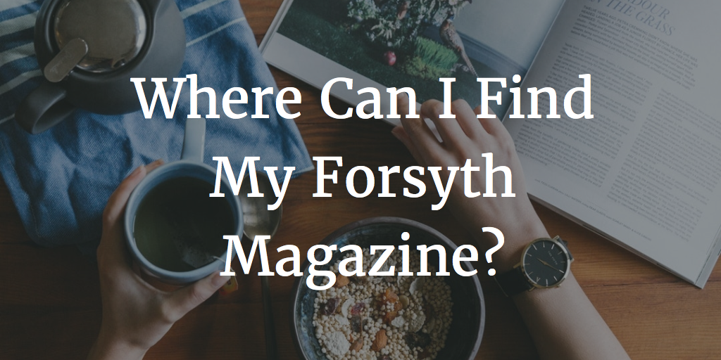 Where Can I Find My Forsyth Magazine in Forsyth County?