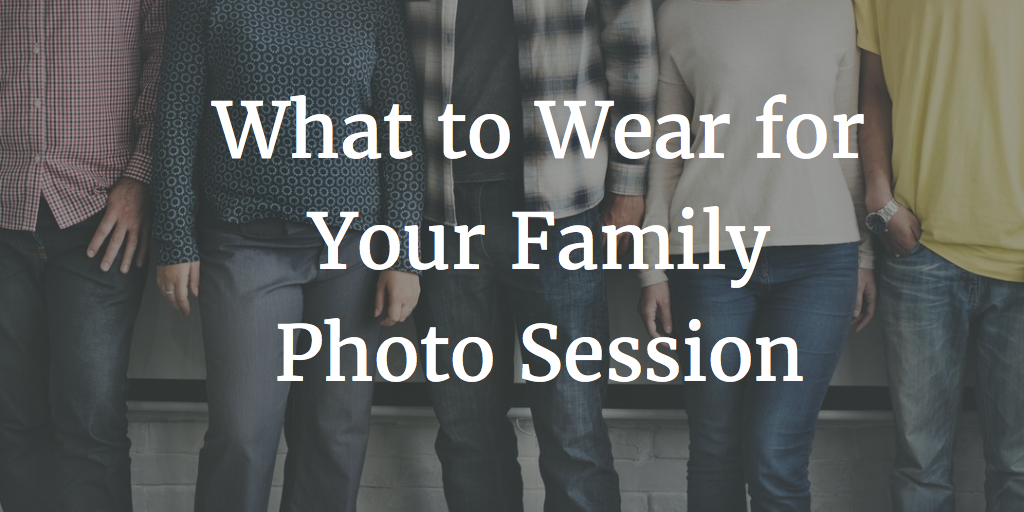 What to Wear for Your Family Photo Session