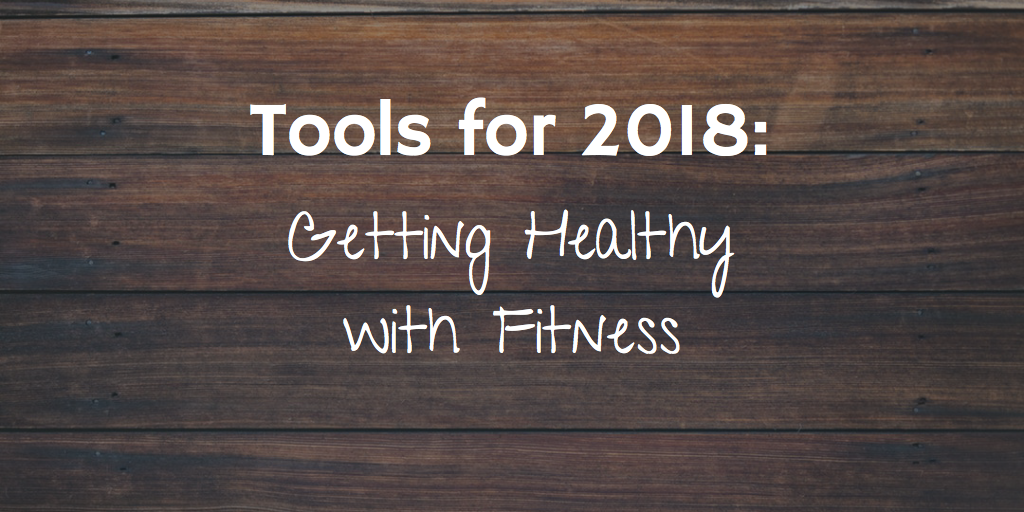 Tools for 2018: Getting Healthy with Fitness