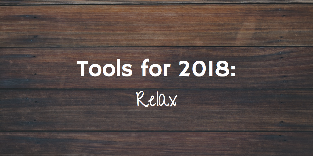 Tools for 2018: Relax