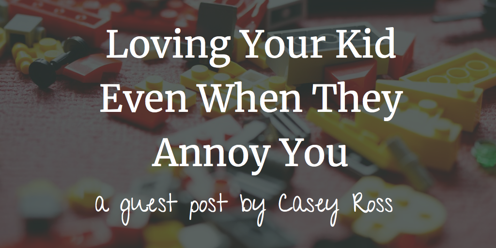 Loving Your Kid Even When They Annoy You