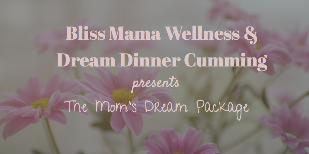 Bliss Mama Wellness & Dream Dinner Cumming: The Mom's Dream Package